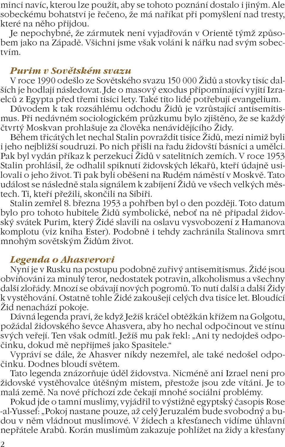Purim v Sovìtském svazu V roce 1990 odešlo ze Sovìtského svazu 150 000 idù a stovky tisíc dalších je hodlají následovat.