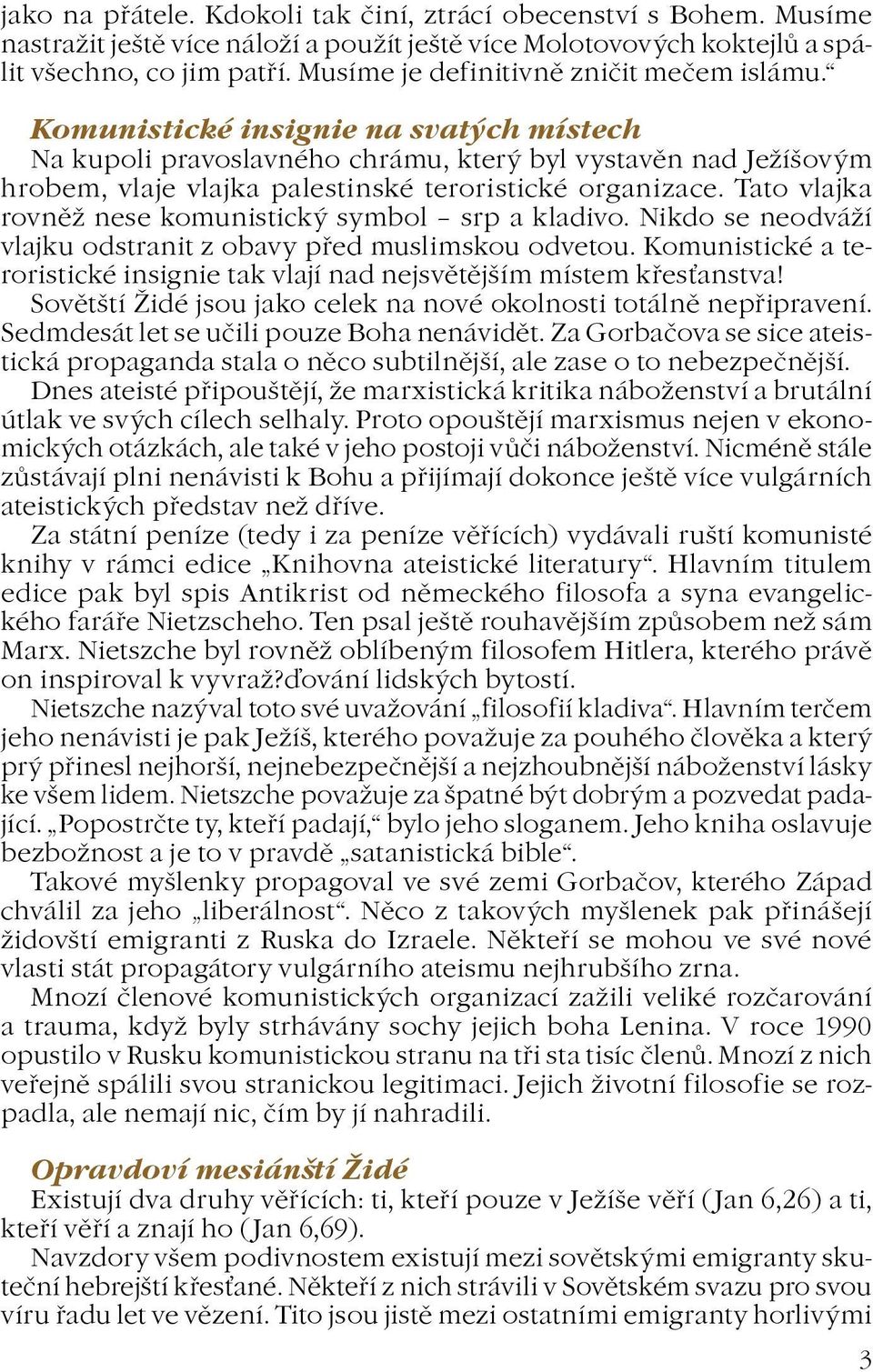 Komunistické insignie na svatých místech Na kupoli pravoslavného chrámu, který byl vystavìn nad Jeíšovým hrobem, vlaje vlajka palestinské teroristické organizace.