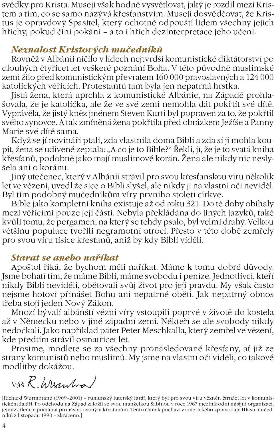 Neznalost Kristových muèedníkù Rovnì v Albánii nièilo v lidech nejtvrdší komunistické diktátorství po dlouhých ètyøicet let veškeré poznání Boha.