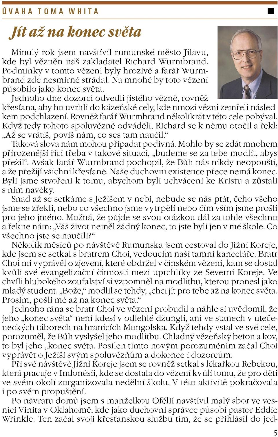Jednoho dne dozorci odvedli jistého vìznì, rovnì køesana, aby ho uvrhli do kázeòské cely, kde mnozí vìzni zemøeli následkem podchlazení. Rovnì faráø Wurmbrand nìkolikrát v této cele pobýval.