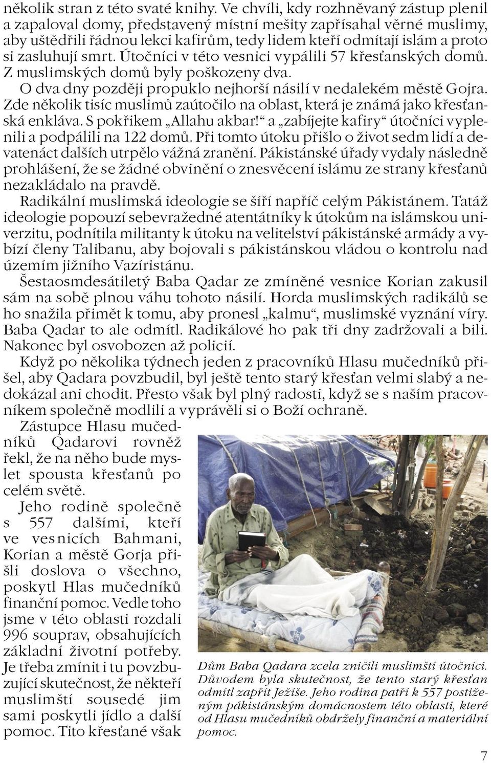 smrt. Útoèníci v této vesnici vypálili 57 køesanských domù. Z muslimských domù byly poškozeny dva. O dva dny pozdìji propuklo nejhorší násilí v nedalekém mìstì Gojra.