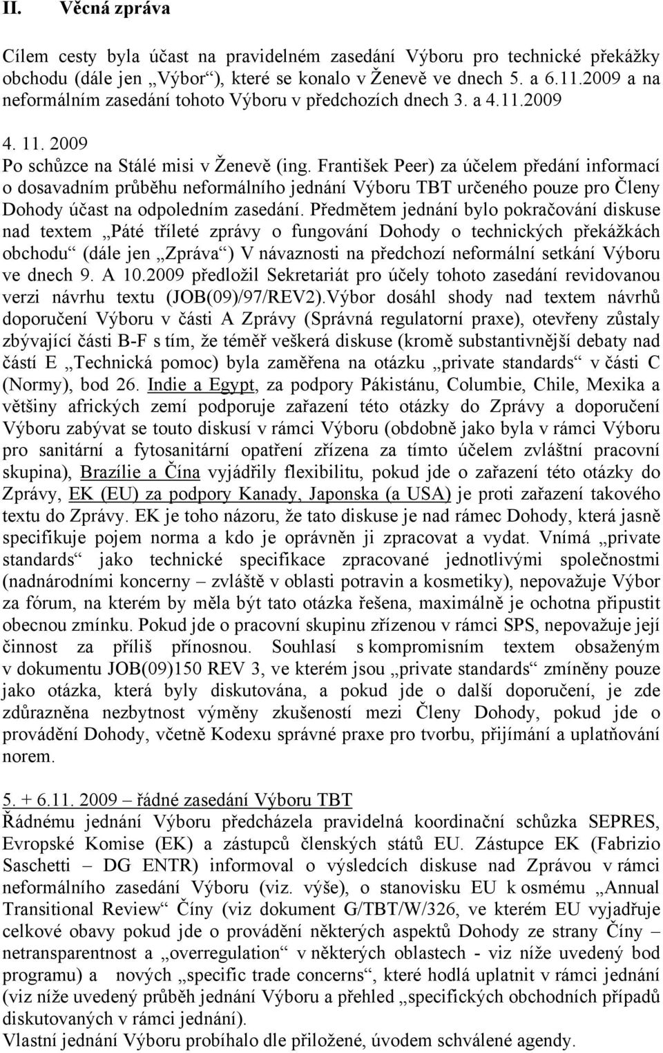 František Peer) za účelem předání informací o dosavadním průběhu neformálního jednání Výboru TBT určeného pouze pro Členy Dohody účast na odpoledním zasedání.