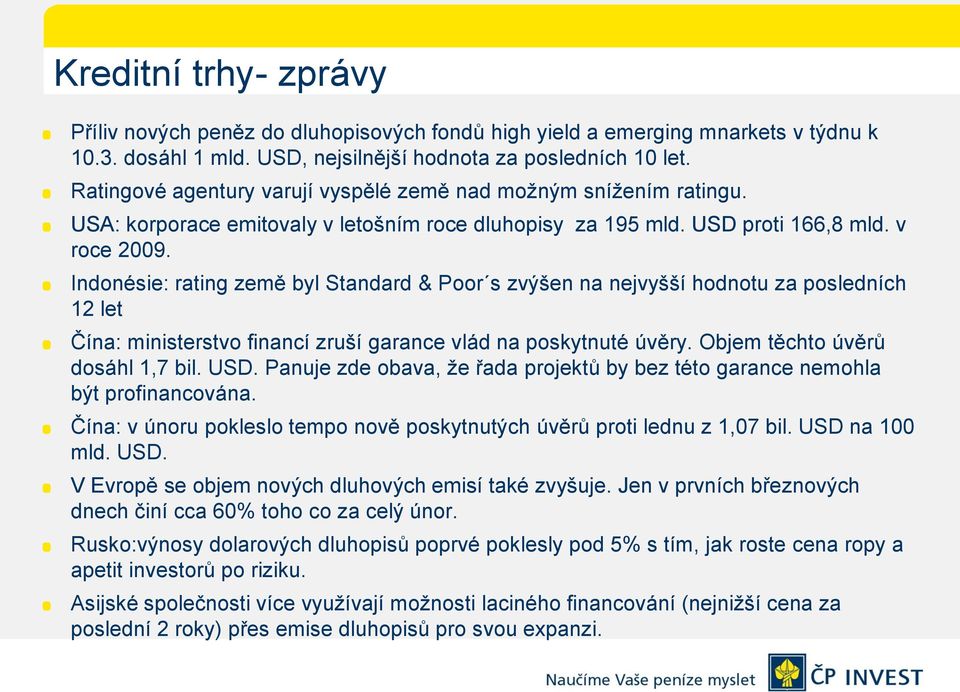 Indonésie: rating země byl Standard & Poor s zvýšen na nejvyšší hodnotu za posledních 12 let Čína: ministerstvo financí zruší garance vlád na poskytnuté úvěry. Objem těchto úvěrů dosáhl 1,7 bil. USD.