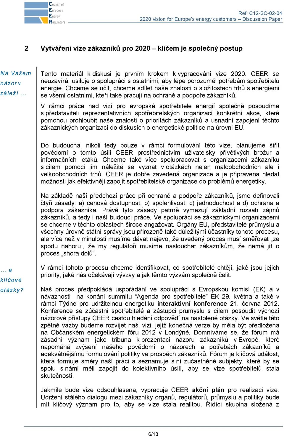Chceme se učit, chceme sdílet naše znalosti o složitostech trhů s energiemi se všemi ostatními, kteří také pracují na ochraně a podpoře zákazníků.