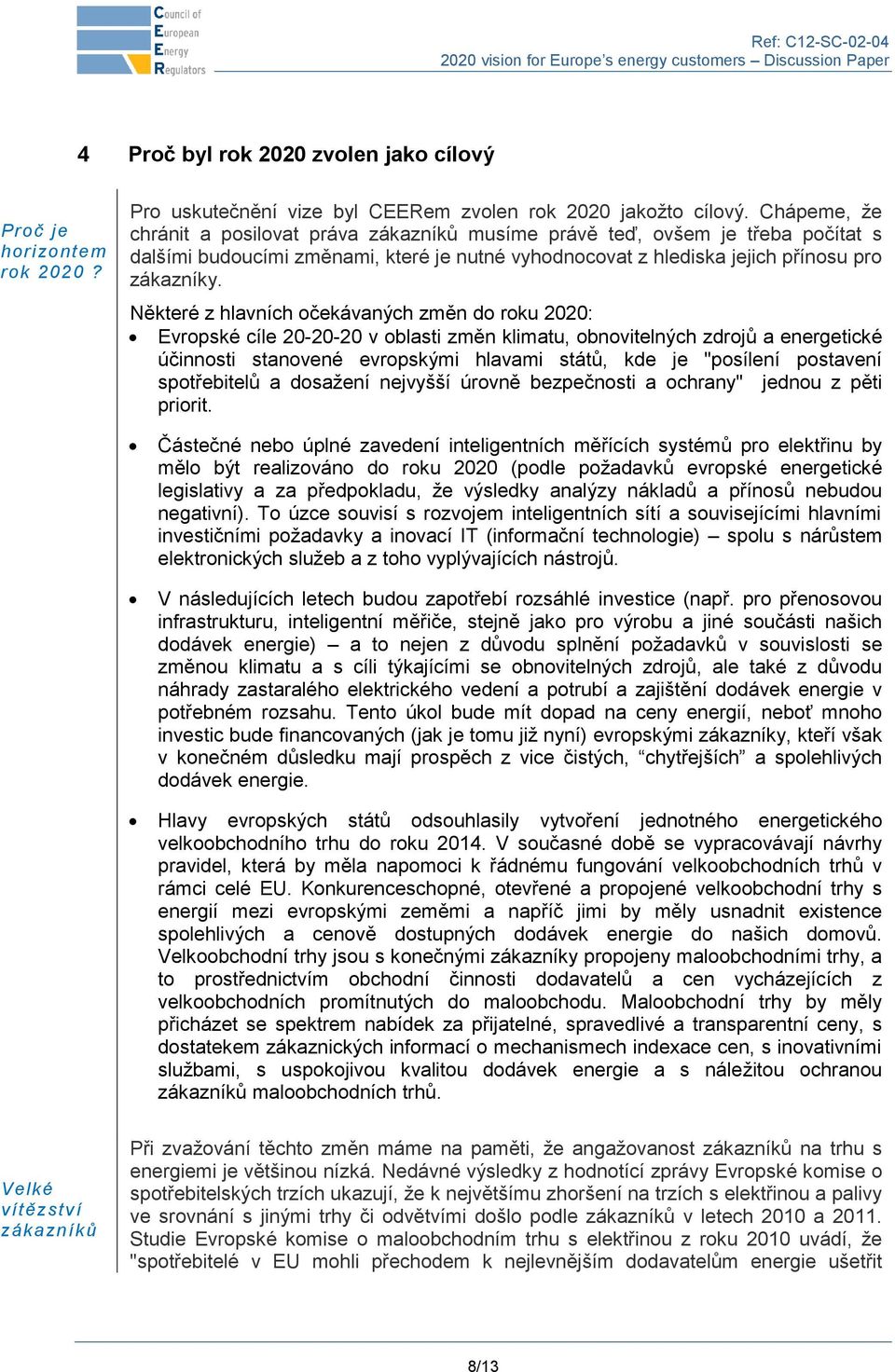 Některé z hlavních očekávaných změn do roku 2020: Evropské cíle 20-20-20 v oblasti změn klimatu, obnovitelných zdrojů a energetické účinnosti stanovené evropskými hlavami států, kde je "posílení