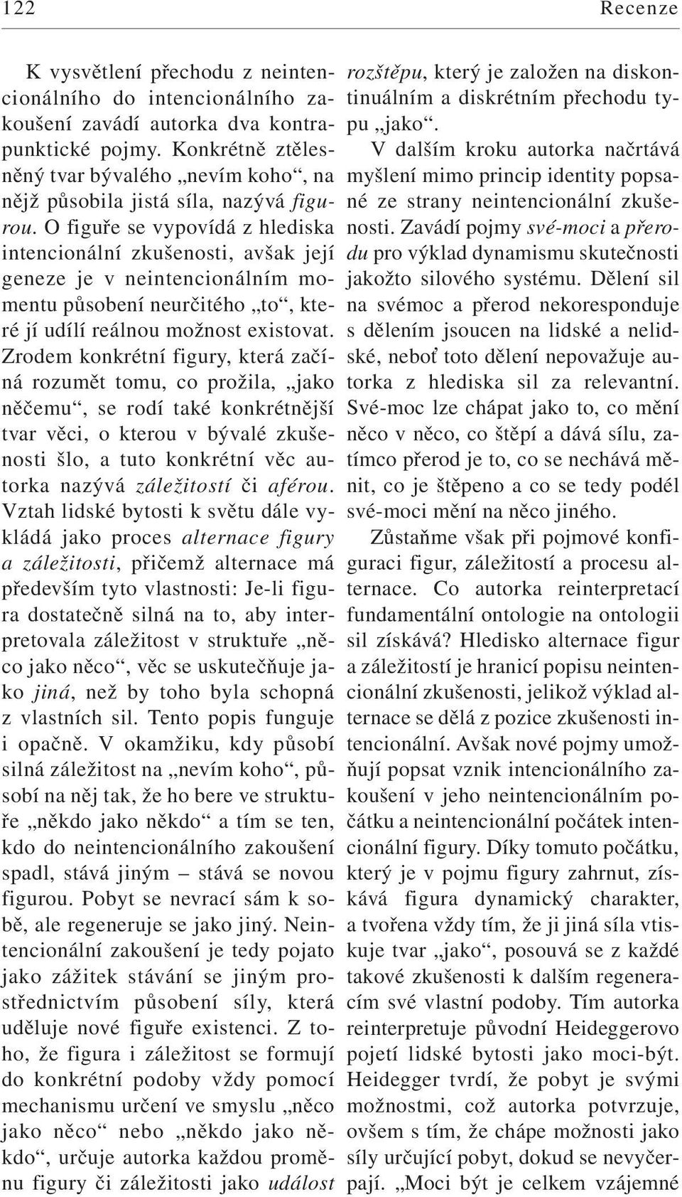 O figuře se vypovídá z hlediska intencionální zkušenosti, avšak její geneze je v neintencionálním momentu působení neurčitého to, které jí udílí reálnou možnost existovat.