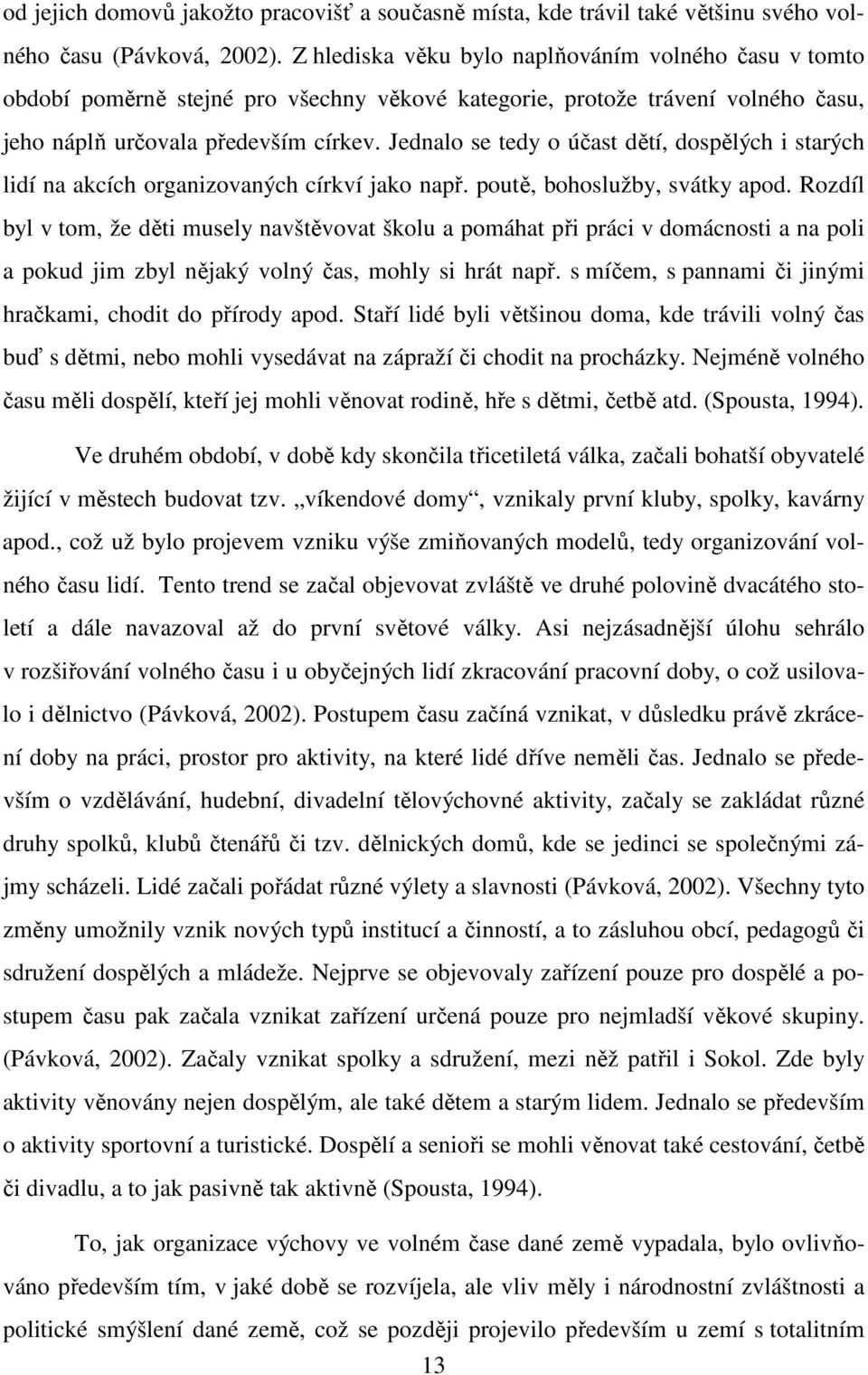 Jednalo se tedy o účast dětí, dospělých i starých lidí na akcích organizovaných církví jako např. poutě, bohoslužby, svátky apod.