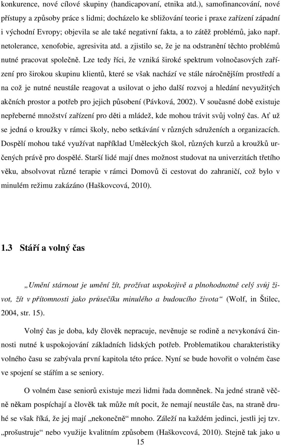 např. netolerance, xenofobie, agresivita atd. a zjistilo se, že je na odstranění těchto problémů nutné pracovat společně.