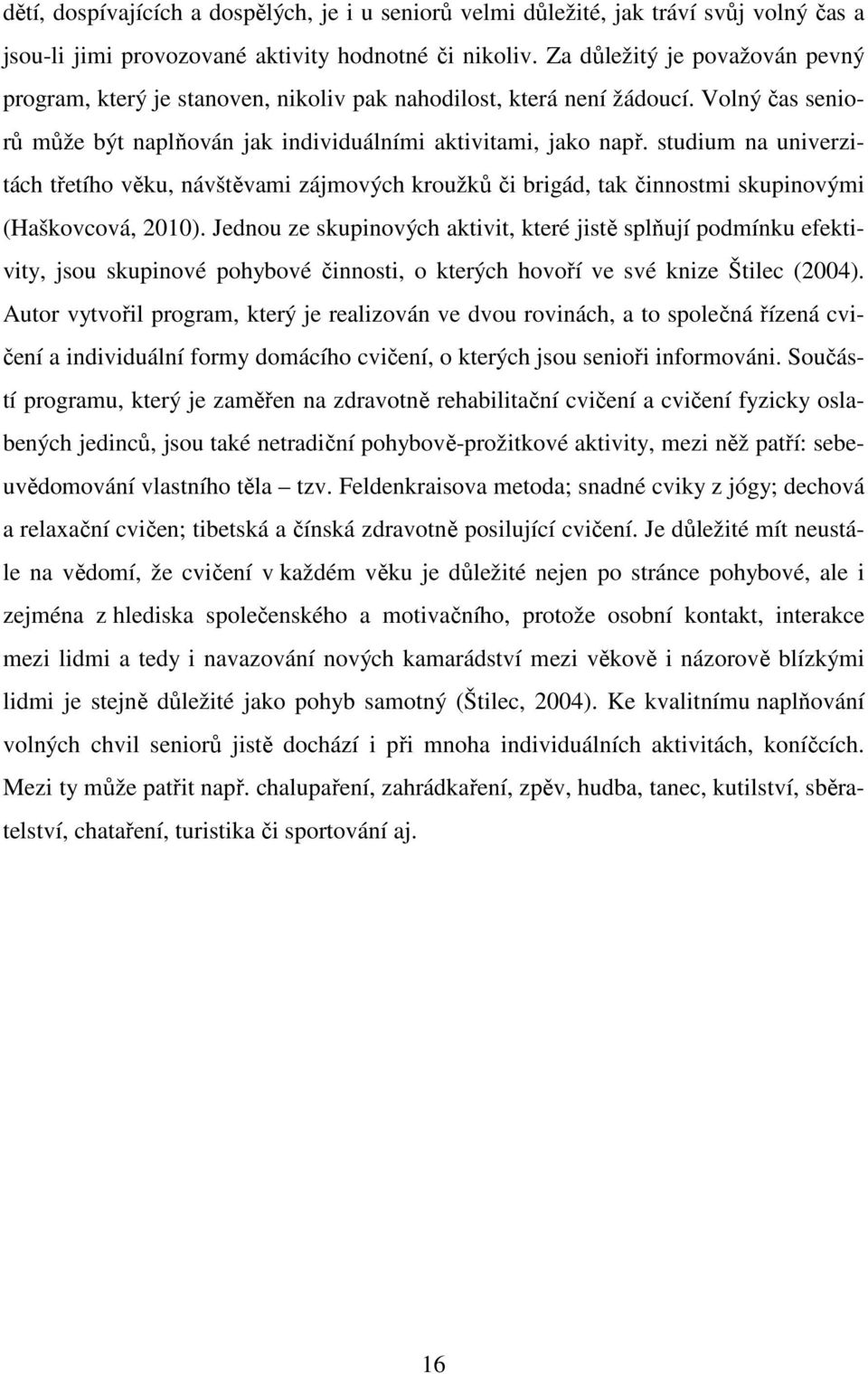 studium na univerzitách třetího věku, návštěvami zájmových kroužků či brigád, tak činnostmi skupinovými (Haškovcová, 2010).