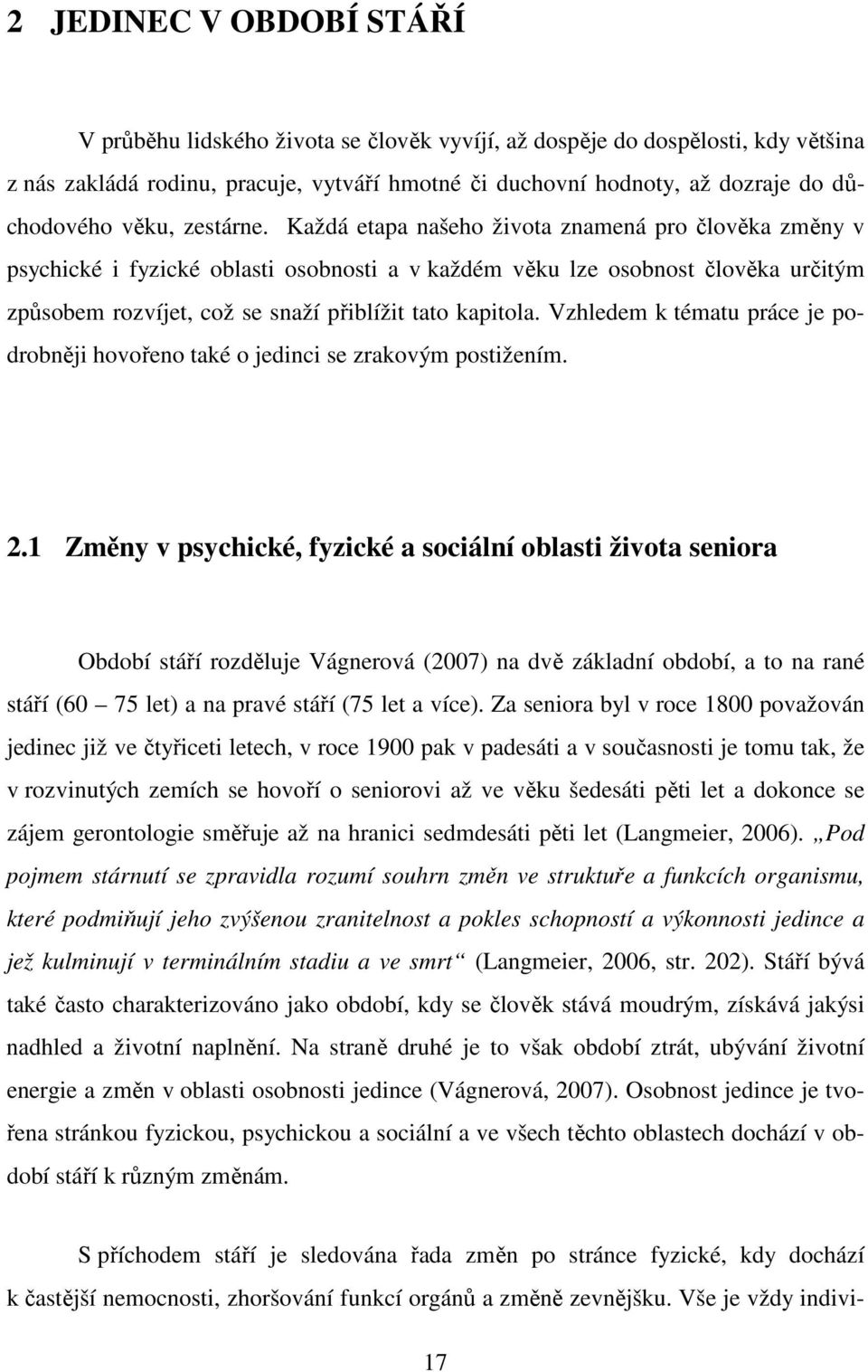 Každá etapa našeho života znamená pro člověka změny v psychické i fyzické oblasti osobnosti a v každém věku lze osobnost člověka určitým způsobem rozvíjet, což se snaží přiblížit tato kapitola.
