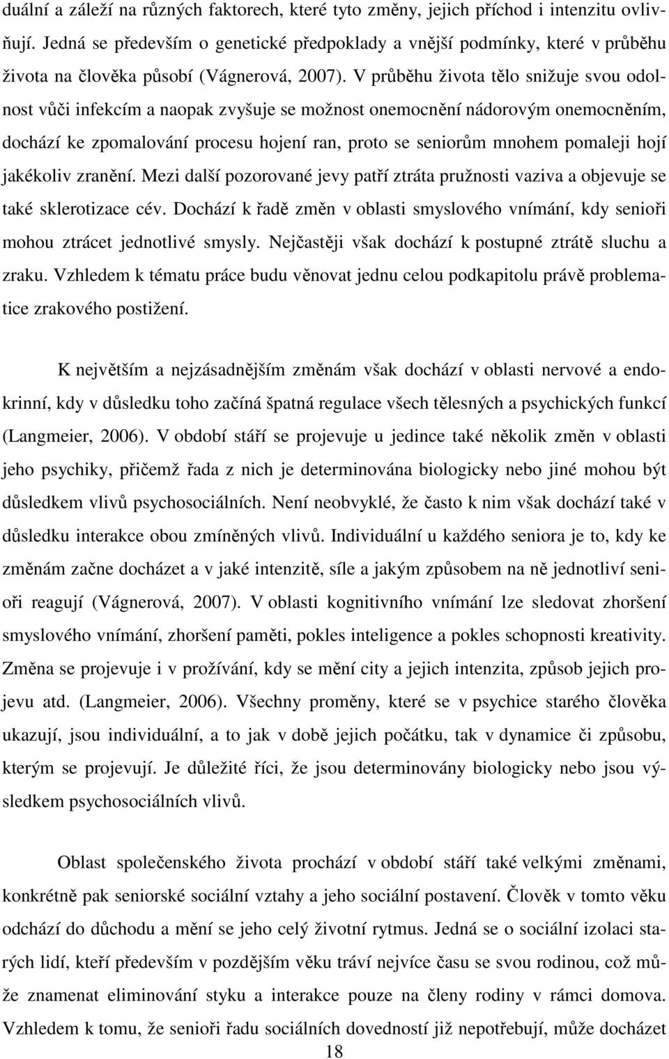 V průběhu života tělo snižuje svou odolnost vůči infekcím a naopak zvyšuje se možnost onemocnění nádorovým onemocněním, dochází ke zpomalování procesu hojení ran, proto se seniorům mnohem pomaleji