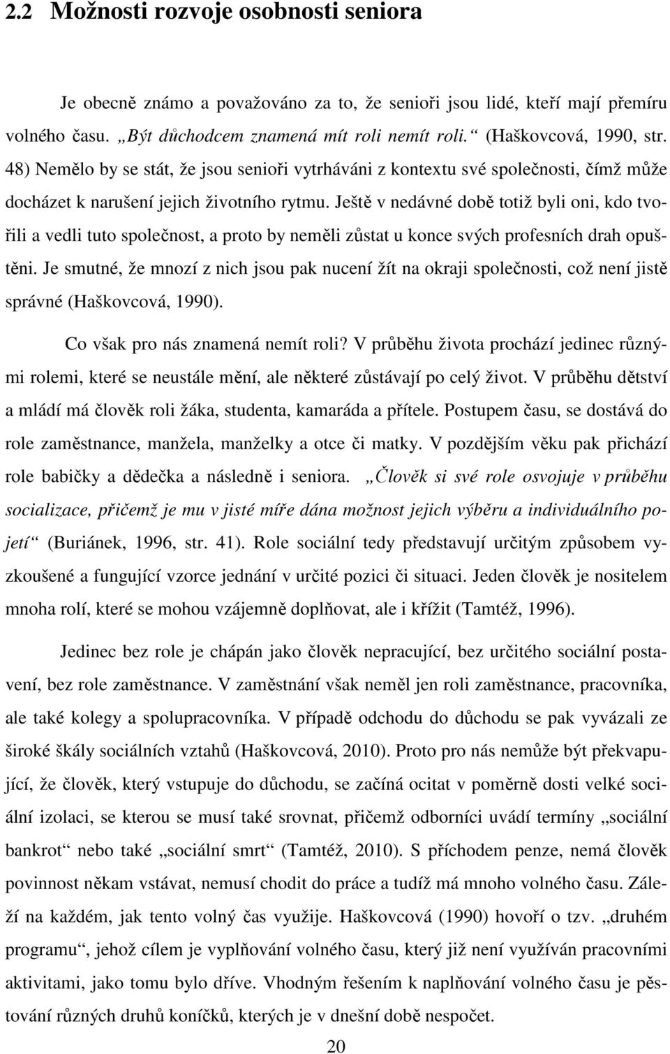 Ještě v nedávné době totiž byli oni, kdo tvořili a vedli tuto společnost, a proto by neměli zůstat u konce svých profesních drah opuštěni.