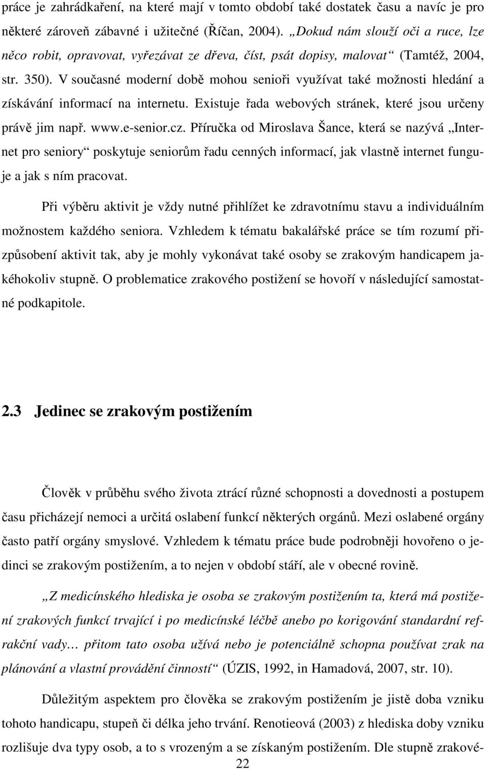 V současné moderní době mohou senioři využívat také možnosti hledání a získávání informací na internetu. Existuje řada webových stránek, které jsou určeny právě jim např. www.e-senior.cz.