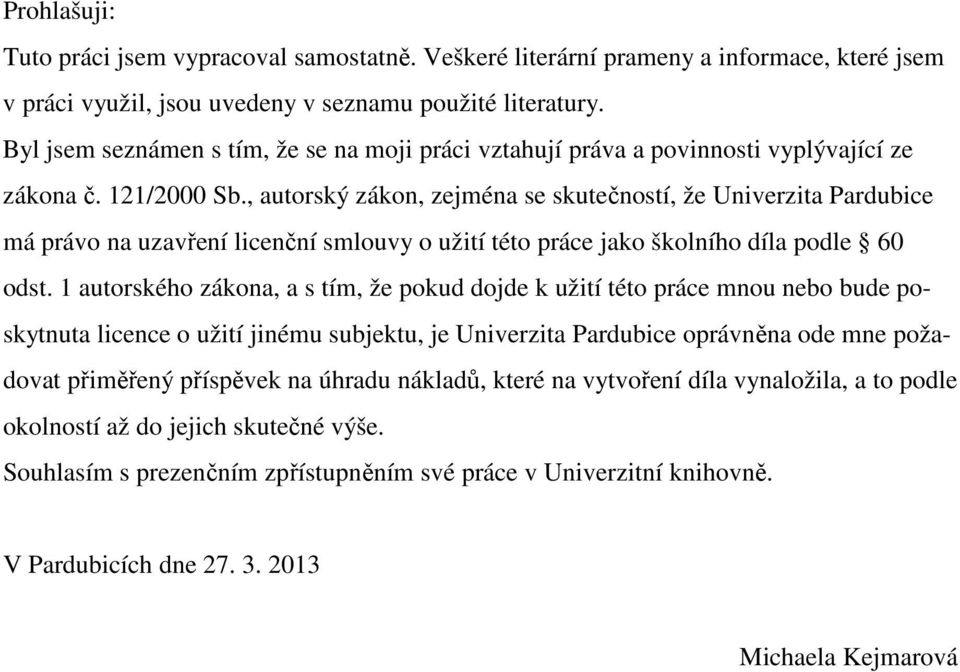 , autorský zákon, zejména se skutečností, že Univerzita Pardubice má právo na uzavření licenční smlouvy o užití této práce jako školního díla podle 60 odst.
