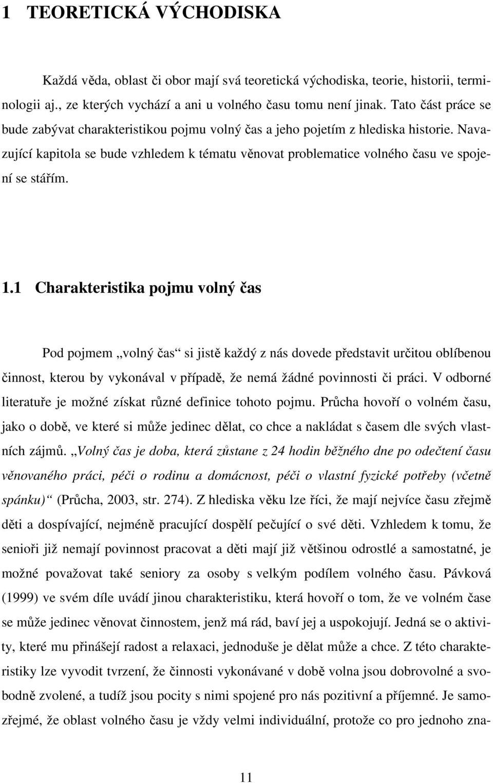 Navazující kapitola se bude vzhledem k tématu věnovat problematice volného času ve spojení se stářím. 1.