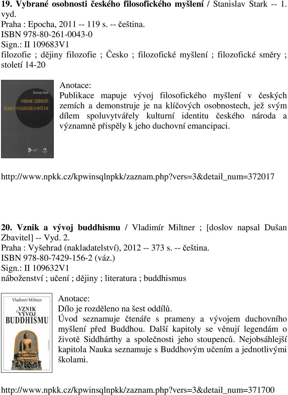 klíčových osobnostech, jež svým dílem spoluvytvářely kulturní identitu českého národa a významně přispěly k jeho duchovní emancipaci. http://www.npkk.cz/kpwinsqlnpkk/zaznam.php?