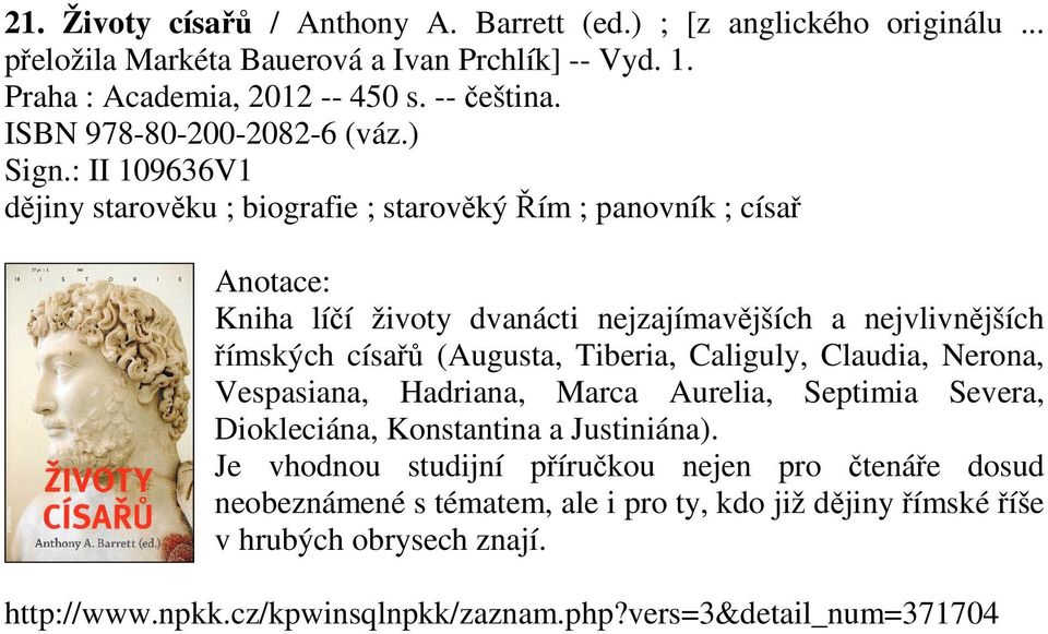 : II 109636V1 dějiny starověku ; biografie ; starověký Řím ; panovník ; císař Kniha líčí životy dvanácti nejzajímavějších a nejvlivnějších římských císařů (Augusta, Tiberia,