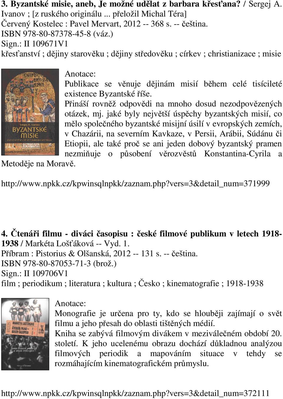 : II 109671V1 křesťanství ; dějiny starověku ; dějiny středověku ; církev ; christianizace ; misie Publikace se věnuje dějinám misií během celé tisícileté existence Byzantské říše.