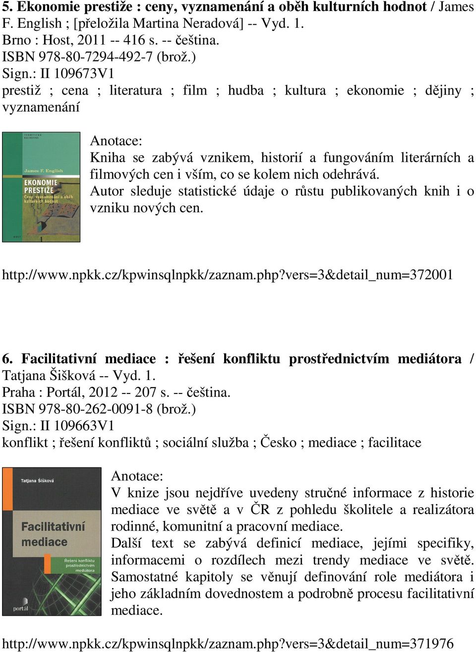 : II 109673V1 prestiž ; cena ; literatura ; film ; hudba ; kultura ; ekonomie ; dějiny ; vyznamenání Kniha se zabývá vznikem, historií a fungováním literárních a filmových cen i vším, co se kolem