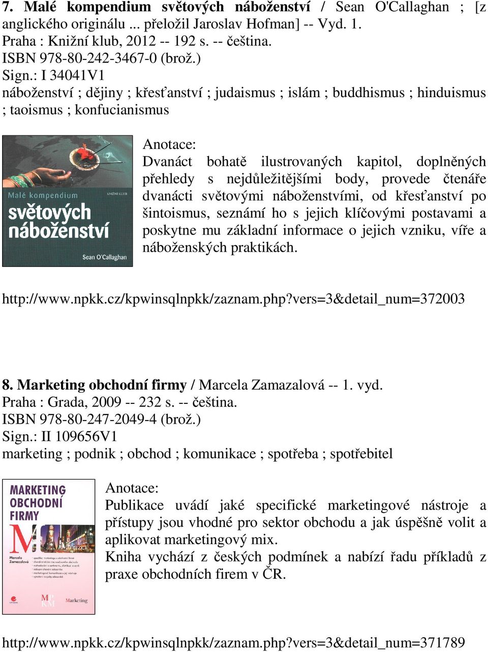 : I 34041V1 náboženství ; dějiny ; křesťanství ; judaismus ; islám ; buddhismus ; hinduismus ; taoismus ; konfucianismus Dvanáct bohatě ilustrovaných kapitol, doplněných přehledy s nejdůležitějšími