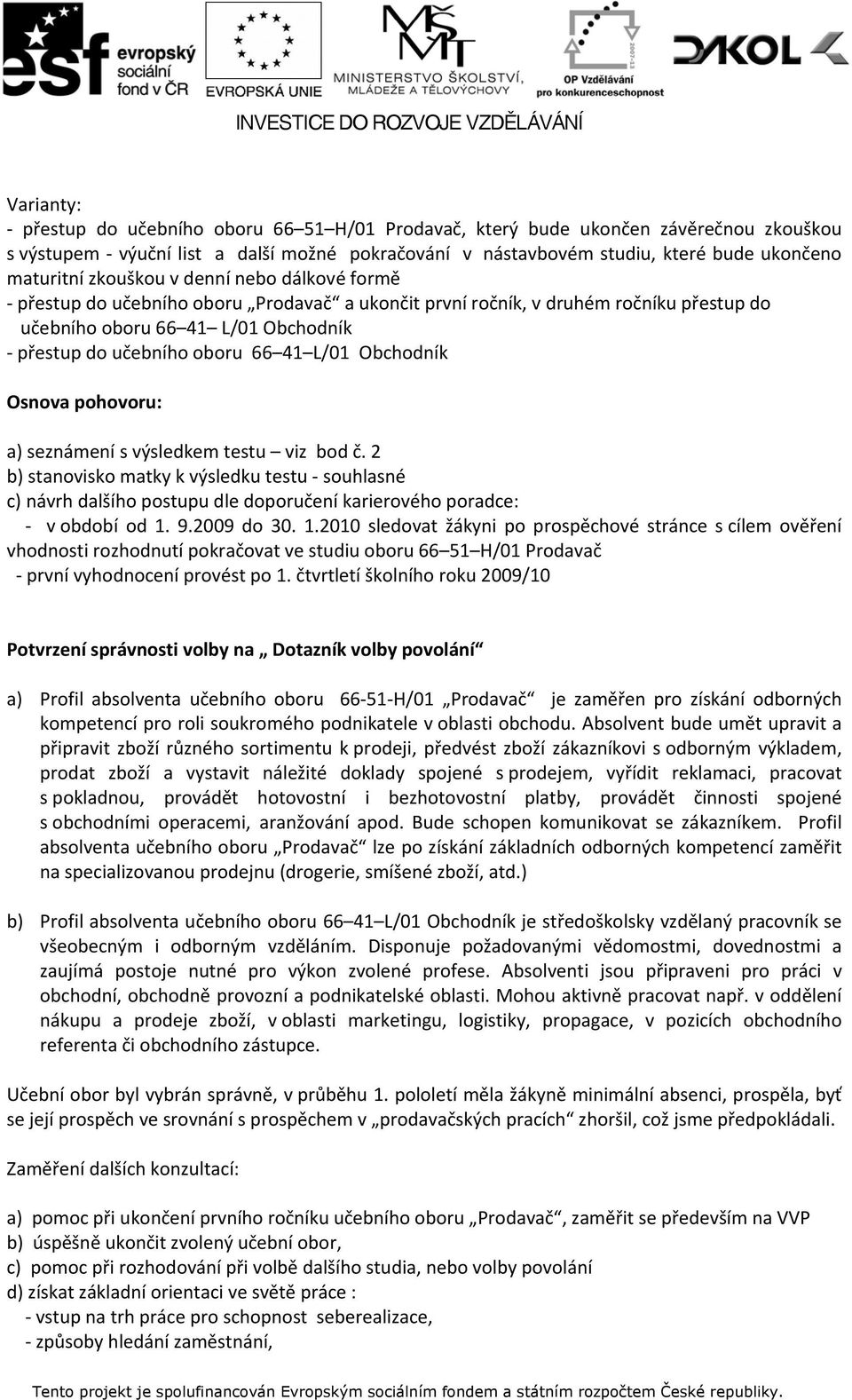 Obchodník Osnova pohovoru: a) seznámení s výsledkem testu viz bod č. 2 b) stanovisko matky k výsledku testu souhlasné c) návrh dalšího postupu dle doporučení karierového poradce: v období od 1. 9.