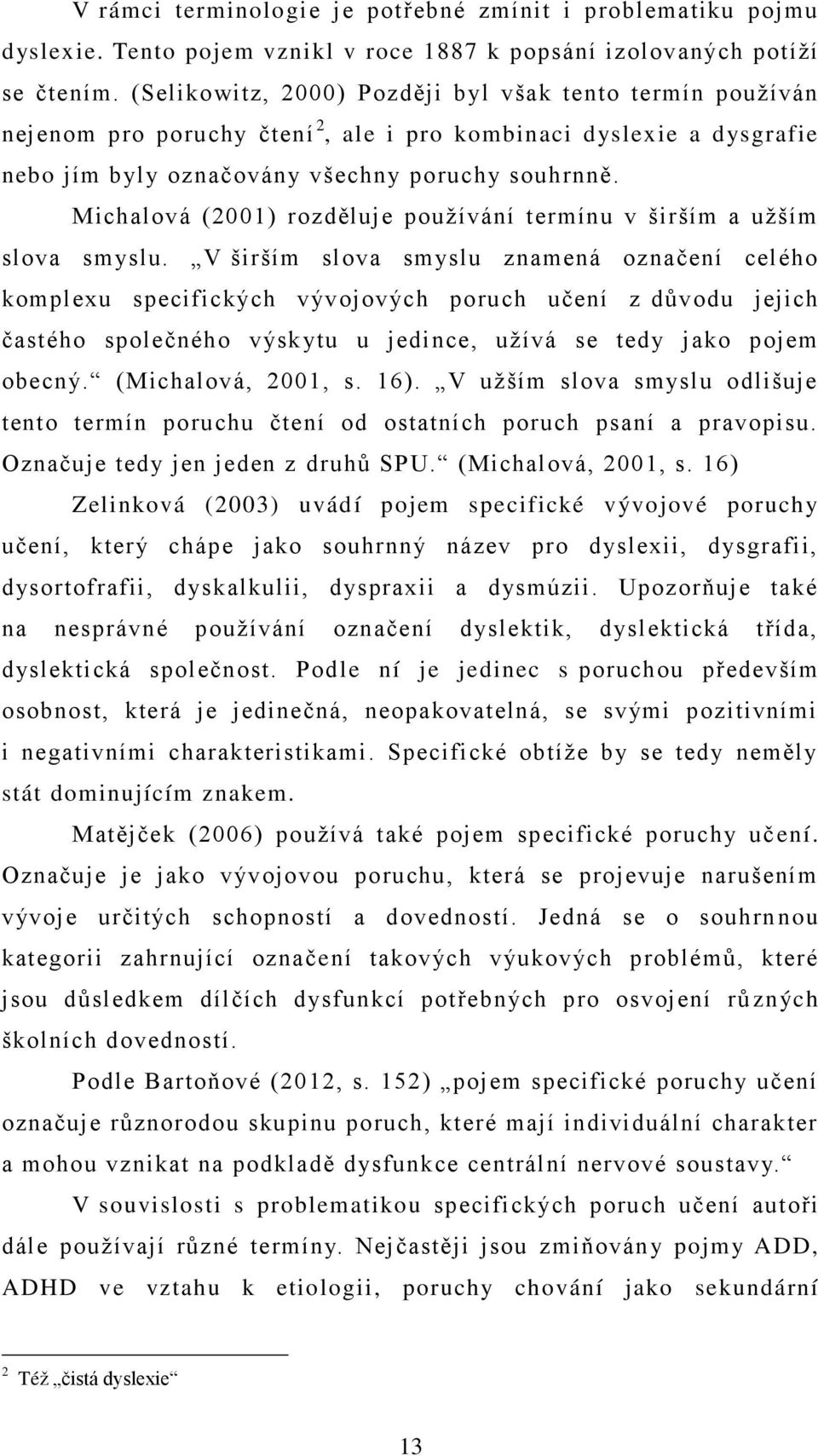 Michalová (2001) rozděluje pouţívání termínu v širším a uţším slova smyslu.