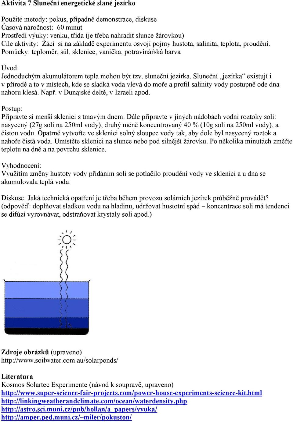 Pomůcky: teploměr, sůl, sklenice, vanička, potravinářská barva Úvod: Jednoduchým akumulátorem tepla mohou být tzv. sluneční jezírka.