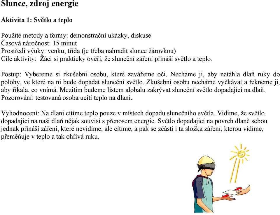 Necháme ji, aby natáhla dlaň ruky do polohy, ve které na ni bude dopadat sluneční světlo. Zkušební osobu necháme vyčkávat a řekneme ji, aby říkala, co vnímá.