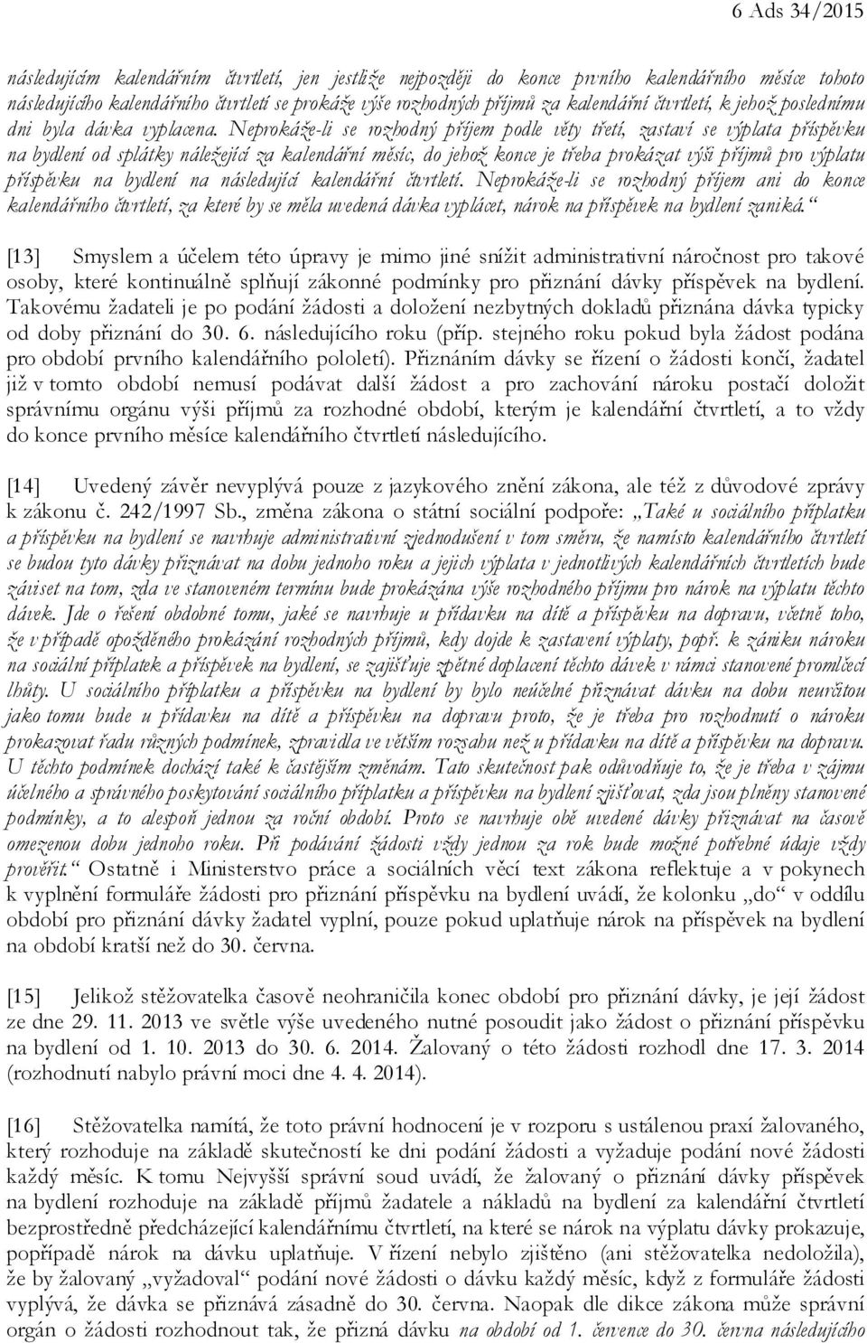 Neprokáže-li se rozhodný příjem podle věty třetí, zastaví se výplata příspěvku na bydlení od splátky náležející za kalendářní měsíc, do jehož konce je třeba prokázat výši příjmů pro výplatu příspěvku