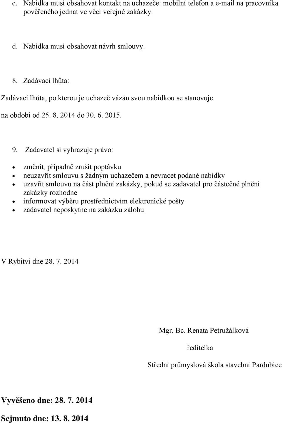 Zadavatel si vyhrazuje právo: změnit, případně zrušit poptávku neuzavřít smlouvu s žádným uchazečem a nevracet podané nabídky uzavřít smlouvu na část plnění zakázky, pokud se zadavatel pro