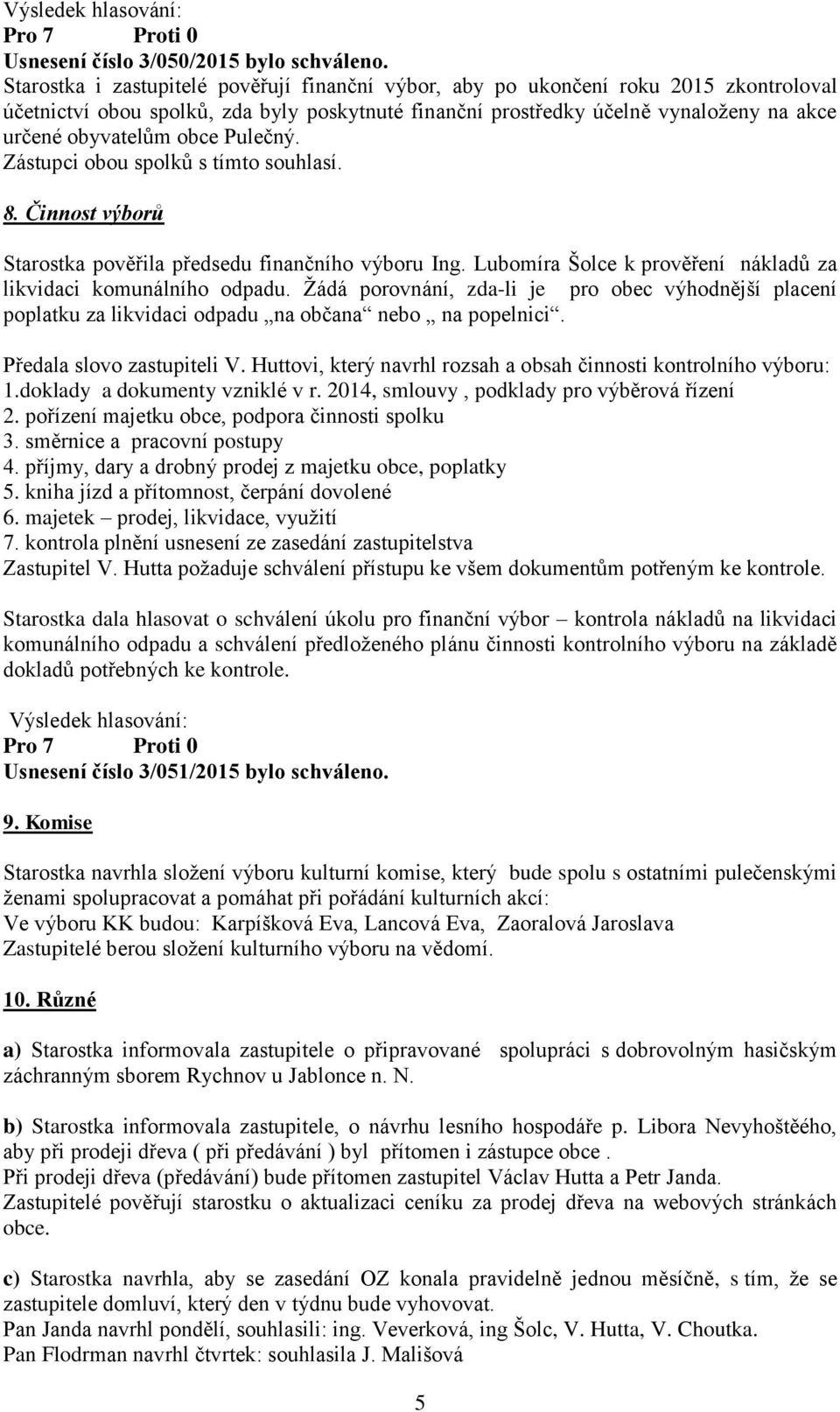 obce Pulečný. Zástupci obou spolků s tímto souhlasí. 8. Činnost výborů Starostka pověřila předsedu finančního výboru Ing. Lubomíra Šolce k prověření nákladů za likvidaci komunálního odpadu.