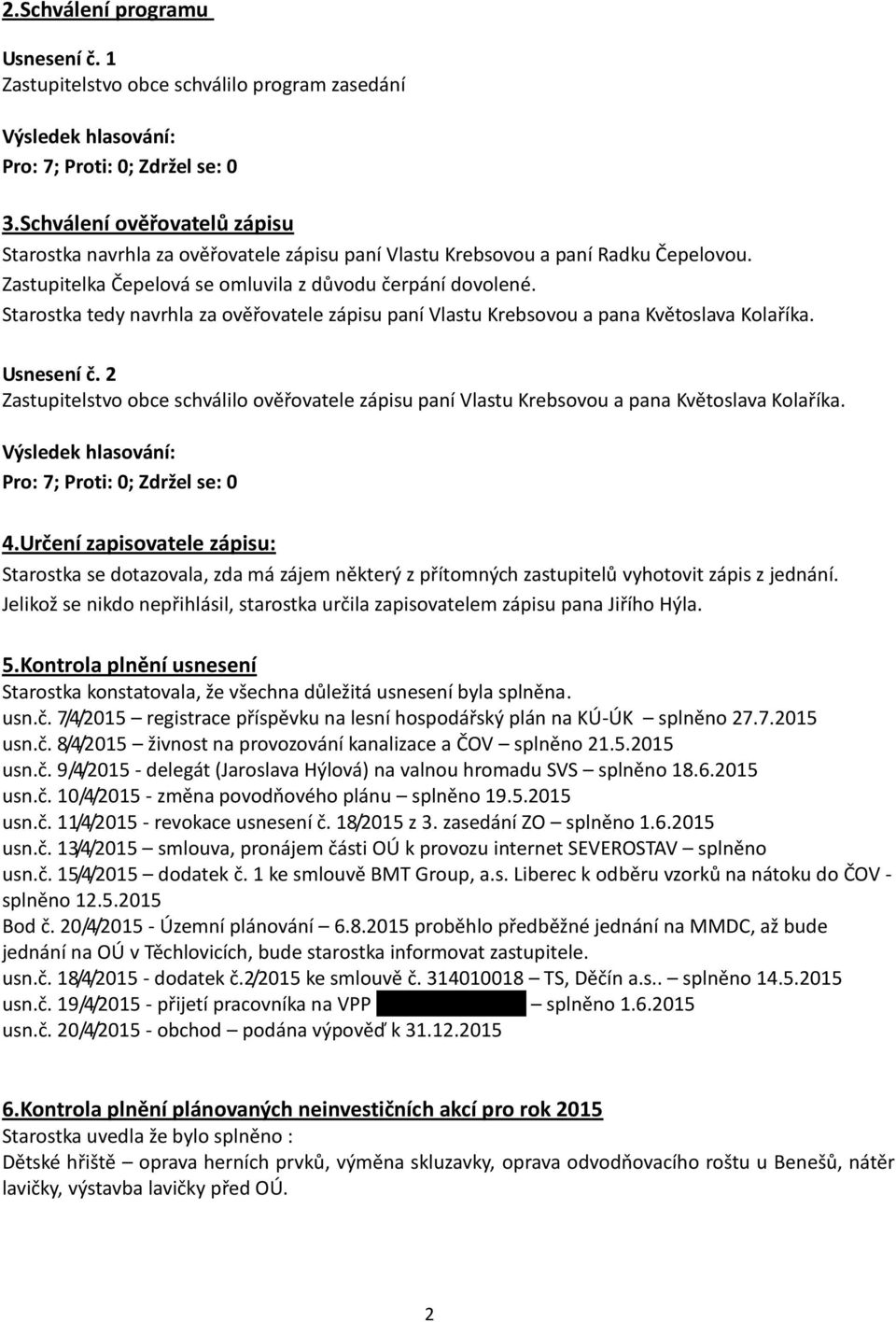 2 Zastupitelstvo obce schválilo ověřovatele zápisu paní Vlastu Krebsovou a pana Květoslava Kolaříka. 4.