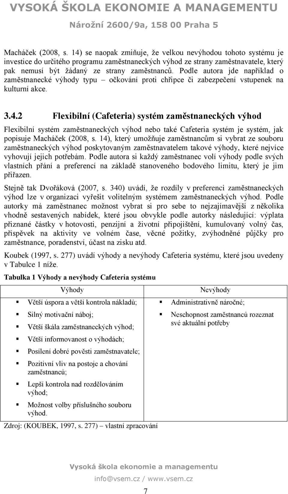 Podle autora jde například o zaměstnanecké výhody typu očkování proti chřipce či zabezpečení vstupenek na kulturní akce. 3.4.