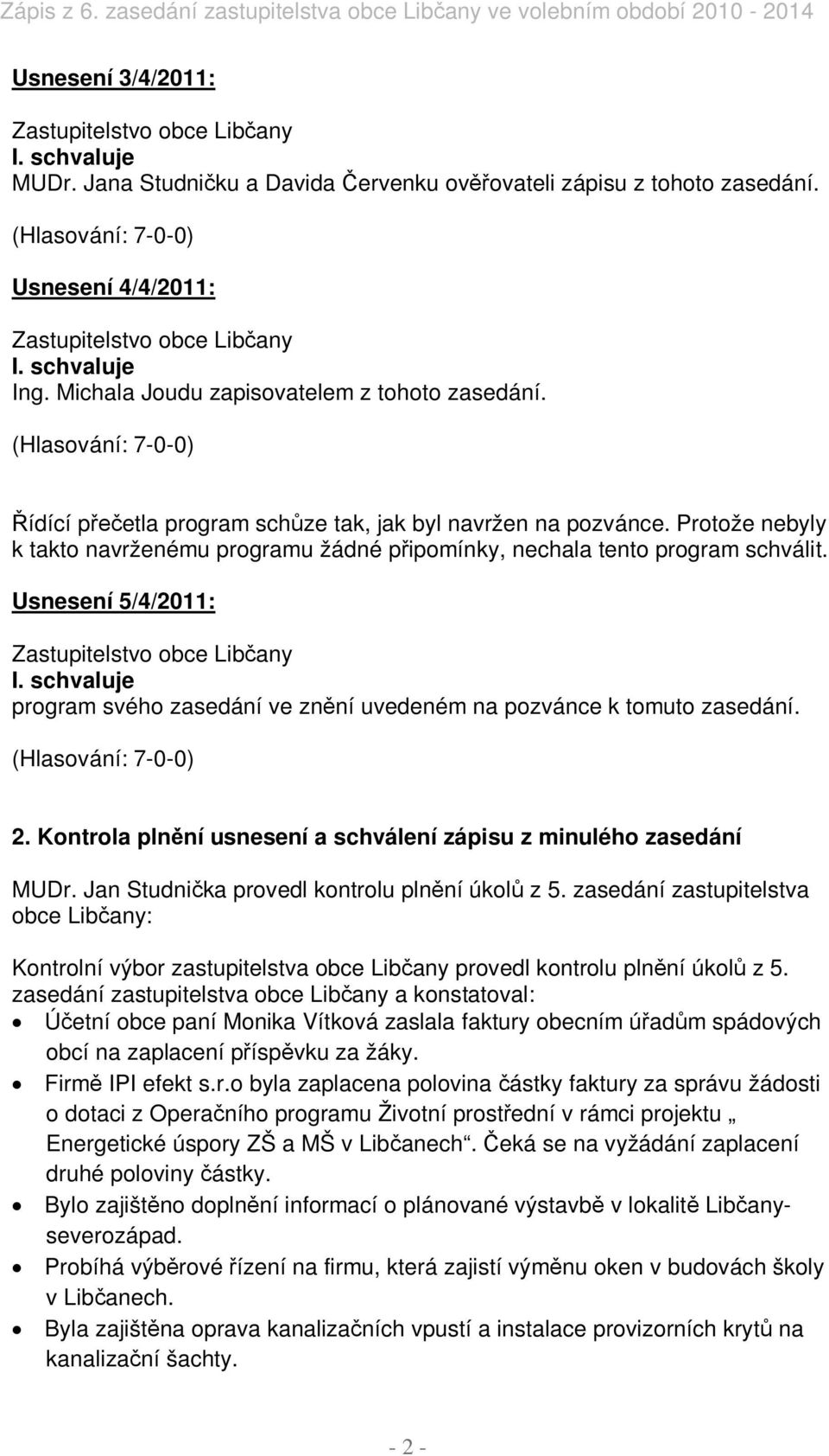 Usnesení 5/4/2011: program svého zasedání ve zn ní uvedeném na pozvánce k tomuto zasedání. 2. Kontrola pln ní usnesení a schválení zápisu z minulého zasedání MUDr.