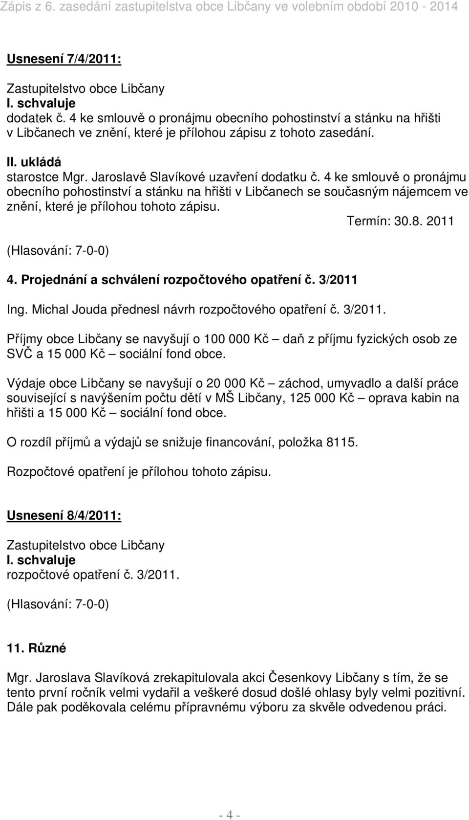 Projednání a schválení rozpo tového opat ení. 3/2011 Ing. Michal Jouda p ednesl návrh rozpo tového opat ení. 3/2011. íjmy obce Lib any se navyšují o 100 000 K da z p íjmu fyzických osob ze SV a 15 000 K sociální fond obce.