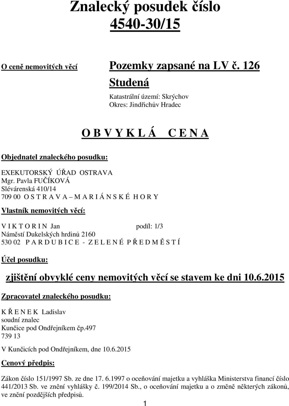 Pavla FUČÍKOVÁ Slévárenská 410/14 709 00 O S T R A V A M A R I Á N S K É H O R Y Vlastník nemovitých věcí: V I K T O R I N Jan podíl: 1/3 Náměstí Dukelských hrdinů 2160 530 02 P A R D U B I C E - Z E