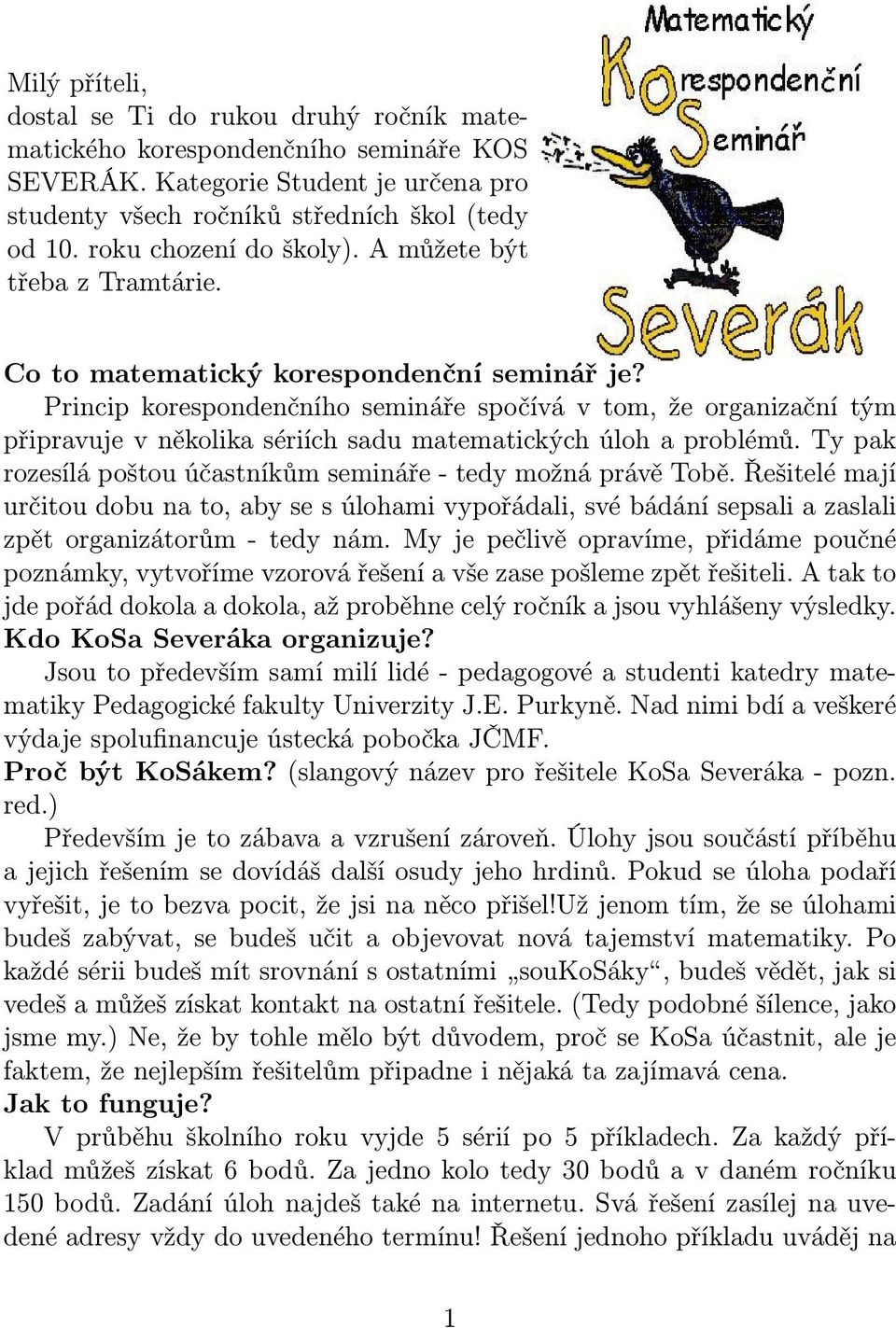 Princip korespondenčního semináře spočívá v tom, že organizační tým připravuje v několika sériích sadu matematických úloh a problémů.