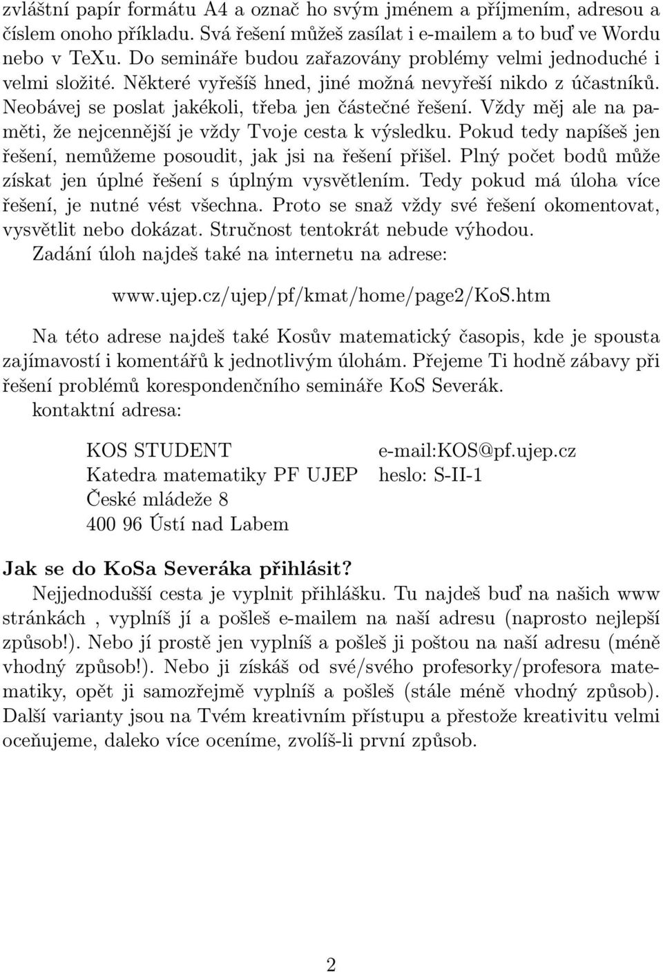 Vždy měj ale na paměti, že nejcennější je vždy Tvoje cesta k výsledku. Pokud tedy napíšeš jen řešení, nemůžeme posoudit, jak jsi na řešení přišel.