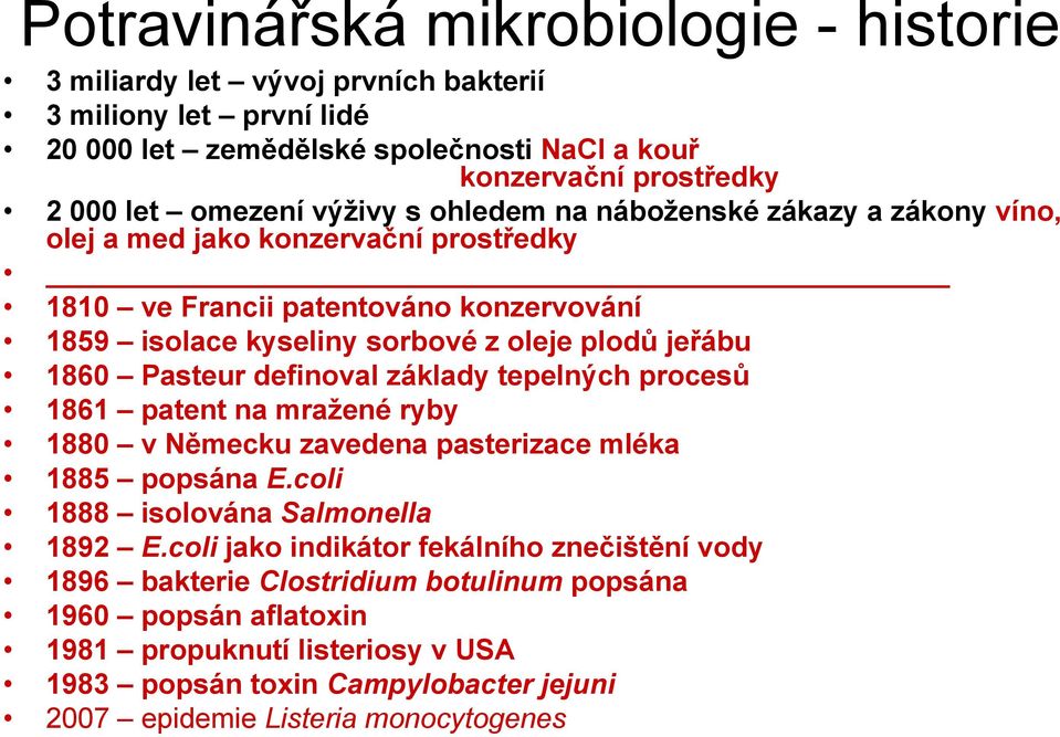 Pasteur definoval základy tepelných procesů 1861 patent na mražené ryby 1880 v Německu zavedena pasterizace mléka 1885 popsána E.coli 1888 isolována Salmonella 1892 E.