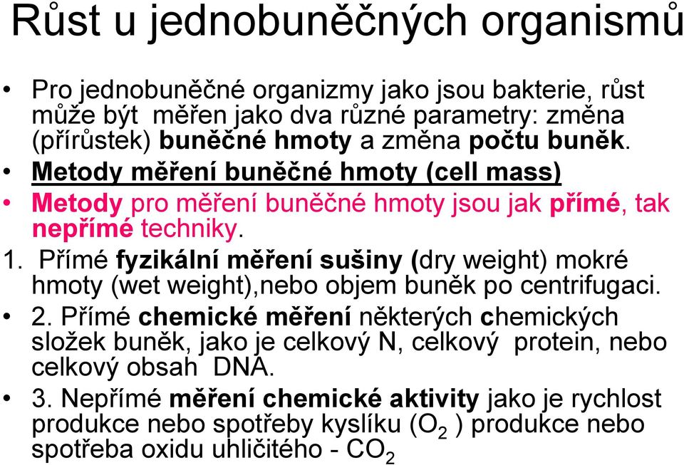 Přímé fyzikální měření sušiny (dry weight) mokré hmoty (wet weight),nebo objem buněk po centrifugaci. 2.