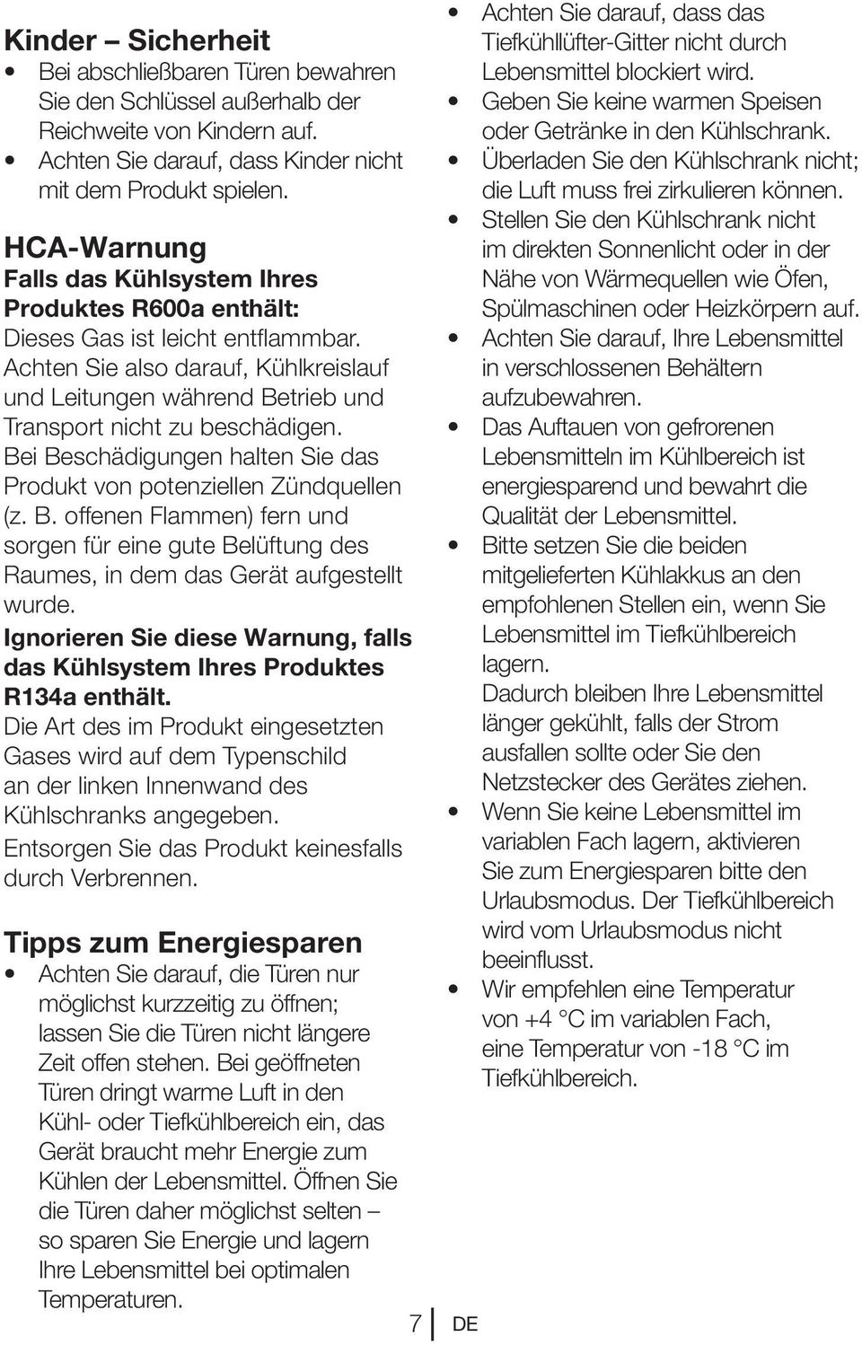Achten Sie also darauf, Kühlkreislauf und Leitungen während Betrieb und Transport nicht zu beschädigen. Bei Beschädigungen halten Sie das Produkt von potenziellen Zündquellen (z. B. offenen Flammen) fern und sorgen für eine gute Belüftung des Raumes, in dem das Gerät aufgestellt wurde.