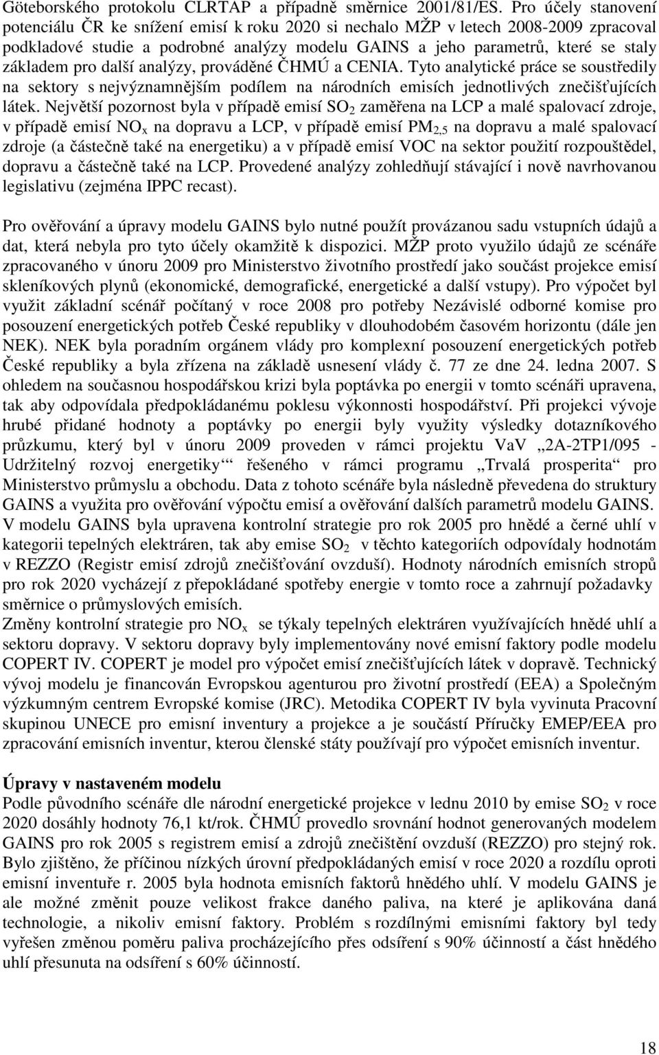 pro další analýzy, prováděné ČHMÚ a CENIA. Tyto analytické práce se soustředily na sektory s nejvýznamnějším podílem na národních emisích jednotlivých znečišťujících látek.