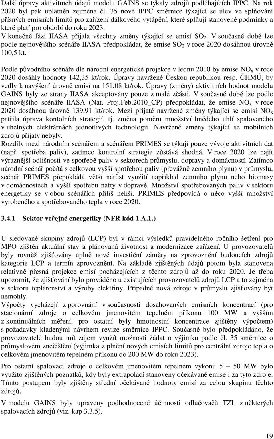 V konečné fázi IIASA přijala všechny změny týkající se emisí SO 2. V současné době lze podle nejnovějšího scénáře IIASA předpokládat, že emise SO 2 v roce 2020 dosáhnou úrovně 100,5 kt.