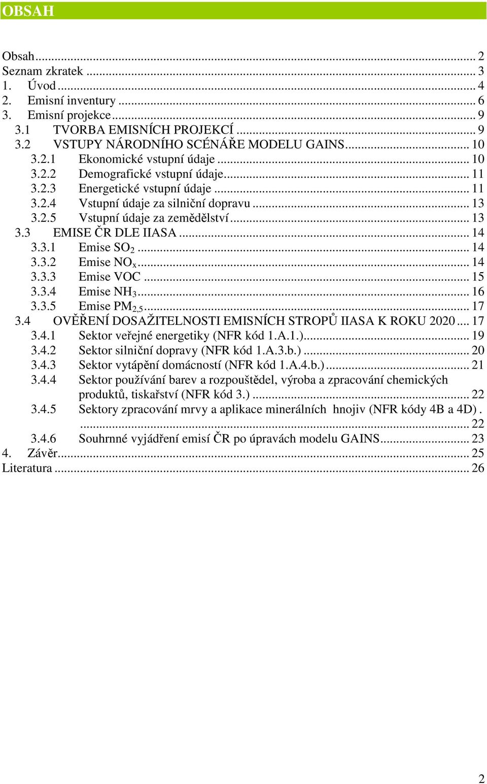 3.1 Emise SO 2... 14 3.3.2 Emise NO x... 14 3.3.3 Emise VOC... 15 3.3.4 Emise NH 3... 16 3.3.5 Emise PM 2,5... 17 3.4 OVĚŘENÍ DOSAŽITELNOSTI EMISNÍCH STROPŮ IIASA K ROKU 2020... 17 3.4.1 Sektor veřejné energetiky (NFR kód 1.