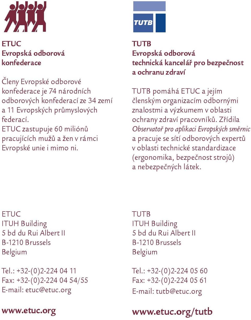 TUTB Evropská odborová technická kancelář pro bezpečnost a ochranu zdraví TUTB pomáhá ETUC a jejím členským organizacím odbornými znalostmi a výzkumem v oblasti ochrany zdraví pracovníků.