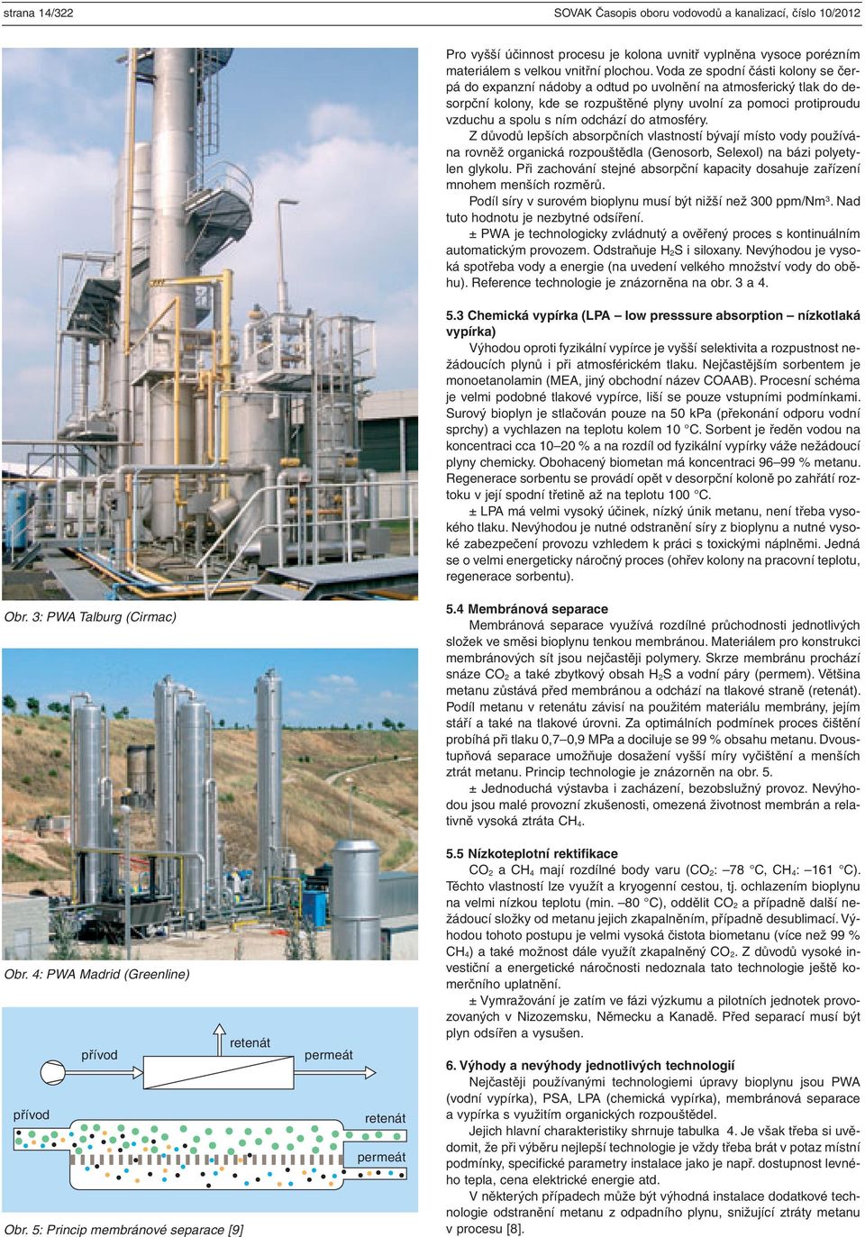 odchází do atmosféry. Z důvodů lepších absorpčních vlastností bývají místo vody používána rovněž organická rozpouštědla (Genosorb, Selexol) na bázi polyetylen glykolu.