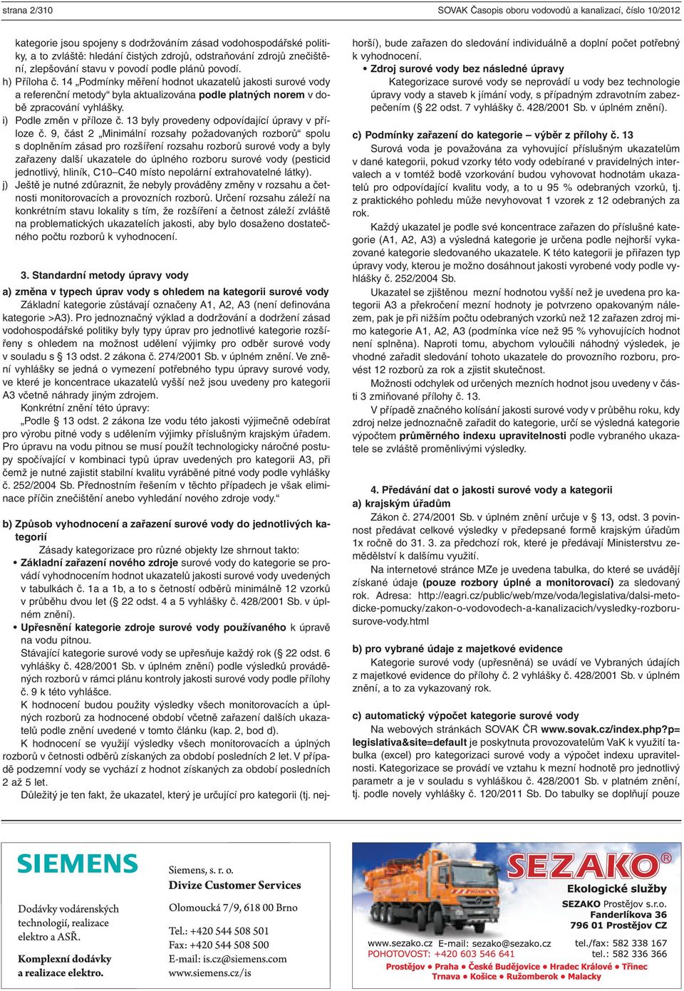 14 Podmínky měření hodnot ukazatelů jakosti surové vody a referenční metody byla aktualizována podle platných norem v době zpracování vyhlášky. i) Podle změn v příloze č.