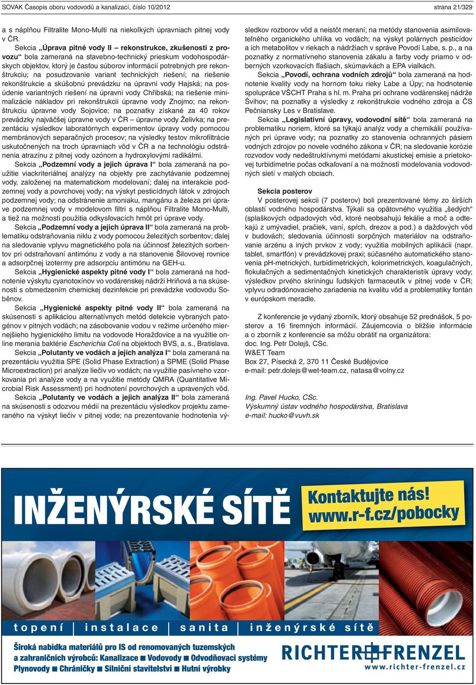 rekonštrukciu; na posudzovanie variant technických riešení; na riešenie rekonštrukcie a skúšobnú prevádzku na úpravni vody Hajská; na posúdenie variantných riešení na úpravni vody Chřibská; na