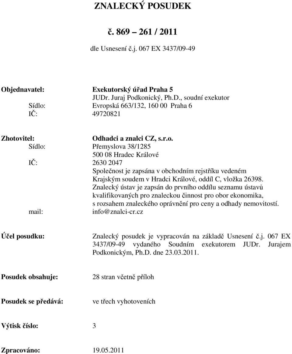 Znalecký ústav je zapsán do prvního oddílu seznamu ústavů kvalifikovaných pro znaleckou činnost pro obor ekonomika, s rozsahem znaleckého oprávnění pro ceny a odhady nemovitostí. mail: info@znalci-cr.