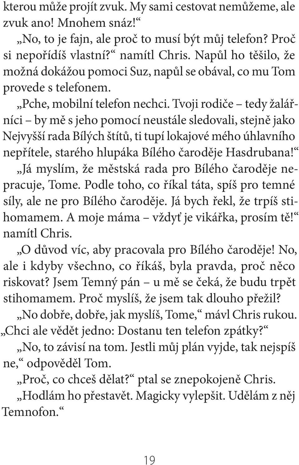 Tvoji rodiče tedy žalářníci by mě s jeho pomocí neustále sledovali, stejně jako Nejvyšší rada Bílých štítů, ti tupí lokajové mého úhlavního nepřítele, starého hlupáka Bílého čaroděje Hasdrubana!